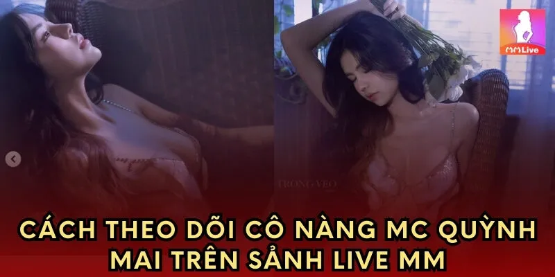 Cách theo dõi cô nàng MC Quỳnh Mai trên sảnh live MM