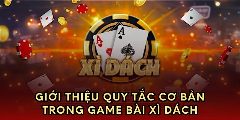 Giới thiệu quy tắc cơ bản trong game bài xì dách