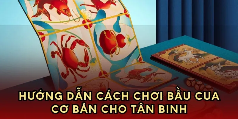 Hướng dẫn cách chơi bầu cua cơ bản cho tân binh