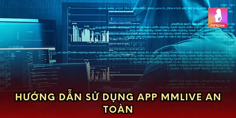 Hướng dẫn sử dụng app MMlive an toàn